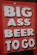 Big Ass Beer To Go Sign